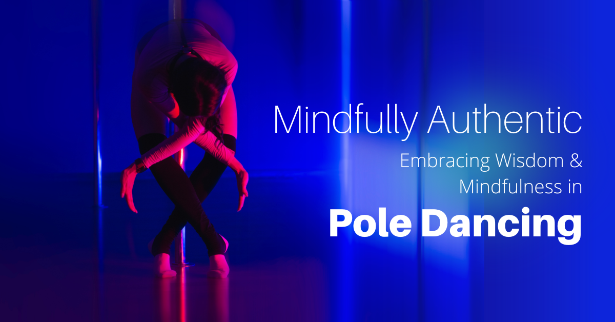 Mindfully Authentic: Embracing Wisdom & Mindfulness in Pole Dancing