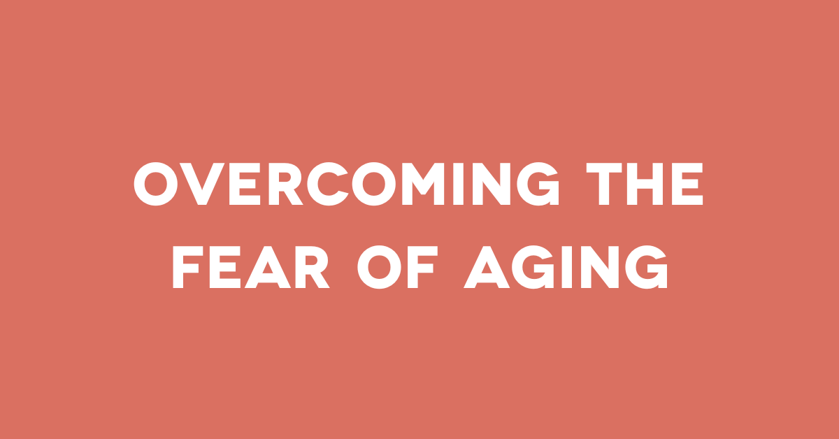 Embracing Your Power: Overcoming the Fear of Aging